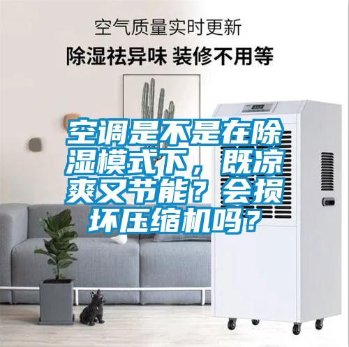 空調(diào)是不是在除濕模式下，既涼爽又節(jié)能？會損壞壓縮機(jī)嗎？