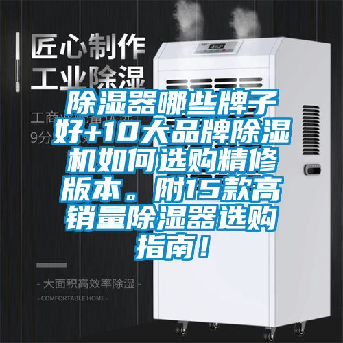 除濕器哪些牌子好+10大品牌除濕機(jī)如何選購精修版本。附15款高銷量除濕器選購指南！