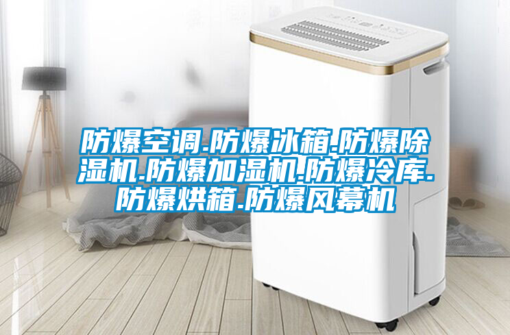 防爆空調(diào).防爆冰箱.防爆除濕機.防爆加濕機.防爆冷庫.防爆烘箱.防爆風(fēng)幕機
