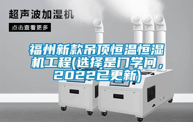 福州新款吊頂恒溫恒濕機工程(選擇是門學問，2022已更新)