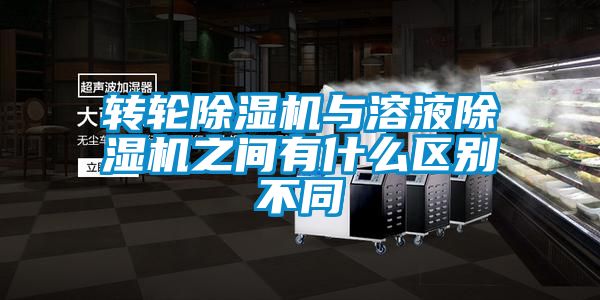 轉輪除濕機與溶液除濕機之間有什么區別不同