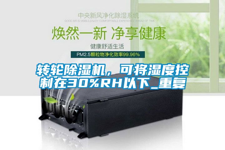 轉輪除濕機，可將濕度控制在30%RH以下_重復