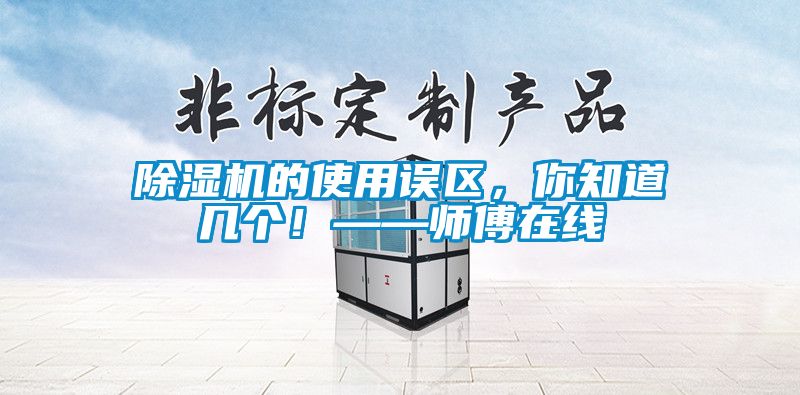 除濕機的使用誤區，你知道幾個！——師傅在線
