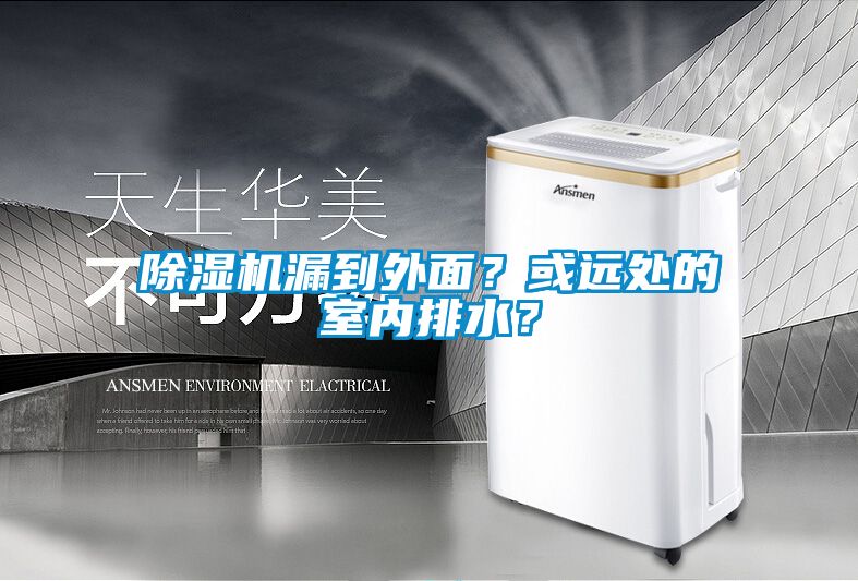 除濕機(jī)漏到外面？或遠(yuǎn)處的室內(nèi)排水？