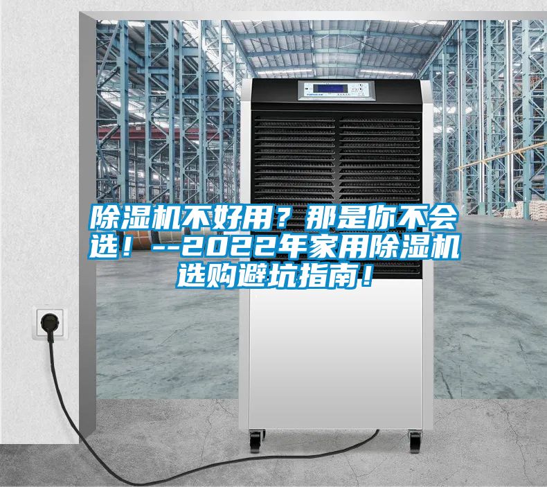 除濕機不好用？那是你不會選！--2022年家用除濕機選購避坑指南！