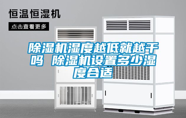 除濕機濕度越低就越干嗎 除濕機設(shè)置多少濕度合適