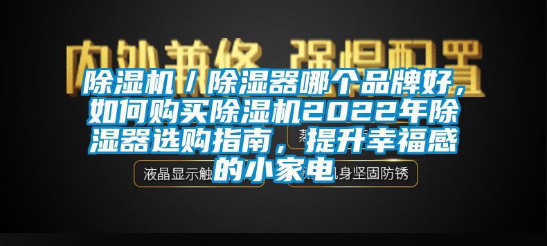 除濕機(jī)／除濕器哪個(gè)品牌好，如何購(gòu)買除濕機(jī)2022年除濕器選購(gòu)指南，提升幸福感的小家電