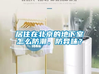 企業新聞居住在北京的地下室怎么防潮，防異味？