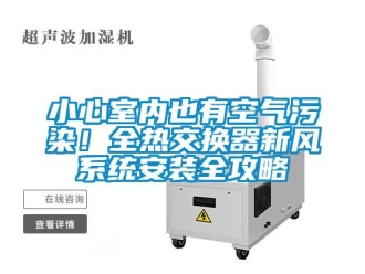 企業新聞小心室內也有空氣污染！全熱交換器新風系統安裝全攻略