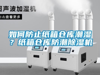 企業(yè)新聞如何防止紙箱倉(cāng)庫(kù)潮濕？紙箱倉(cāng)庫(kù)防潮除濕機(jī)