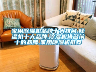 企業新聞家用除濕機品牌十大排名,除濕機十大品牌,除濕機排名前十的品牌,家用除濕機推薦