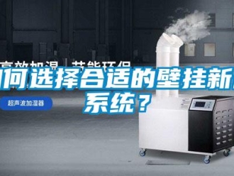 企業新聞如何選擇合適的壁掛新風系統？
