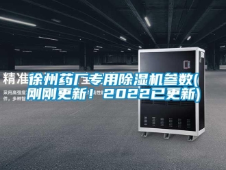 行業(yè)新聞徐州藥廠專用除濕機(jī)參數(shù)(剛剛更新！2022已更新)