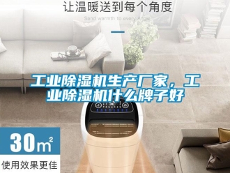 企業新聞工業除濕機生產廠家，工業除濕機什么牌子好