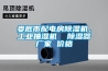 婁底市配電房除濕機，工業抽濕機  除濕器廠家 價格