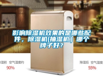行業(yè)新聞?dòng)绊懗凉駲C(jī)效果的是哪些配件，除濕機(jī)(抽濕機(jī)）哪個(gè)牌子好？