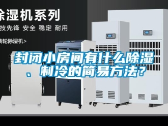 企業新聞封閉小房間有什么除濕、制冷的簡易方法？