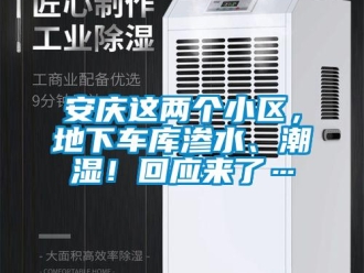 企業新聞安慶這兩個小區，地下車庫滲水、潮濕！回應來了…