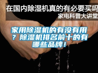 企業新聞家用除濕機的有沒有用？除濕機排名前十的有哪些品牌！